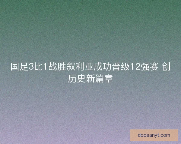 国足3比1战胜叙利亚成功晋级12强赛 创历史新篇章